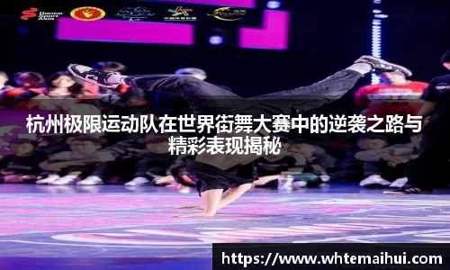 杭州极限运动队在世界街舞大赛中的逆袭之路与精彩表现揭秘