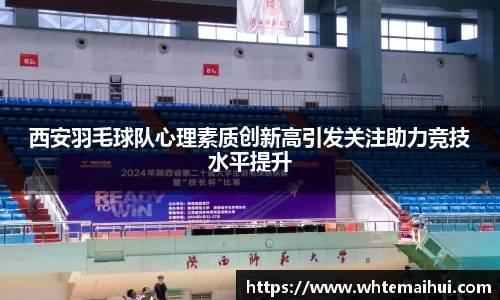 西安羽毛球队心理素质创新高引发关注助力竞技水平提升