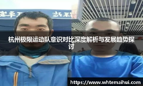 杭州极限运动队意识对比深度解析与发展趋势探讨