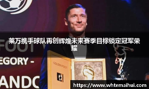 莱万携手球队再创辉煌未来赛季目标锁定冠军荣耀